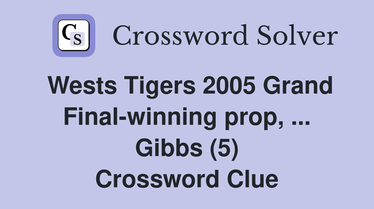 Wests Tigers 2005 Grand Final-winning prop, ... Gibbs (5) Crossword Clue