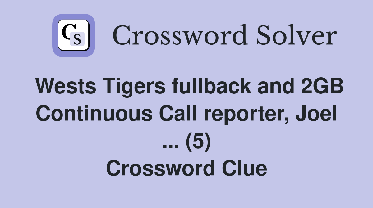 Wests Tigers fullback and 2GB Continuous Call reporter, Joel ... (5) Crossword Clue