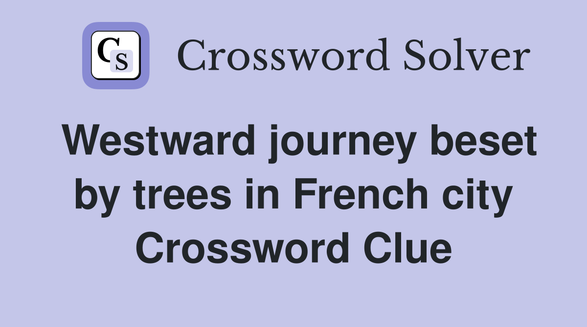 Westward journey beset by trees in French city Crossword Clue