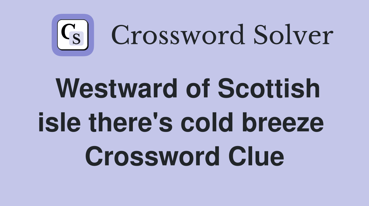 Westward of Scottish isle there's cold breeze  Crossword Clue
