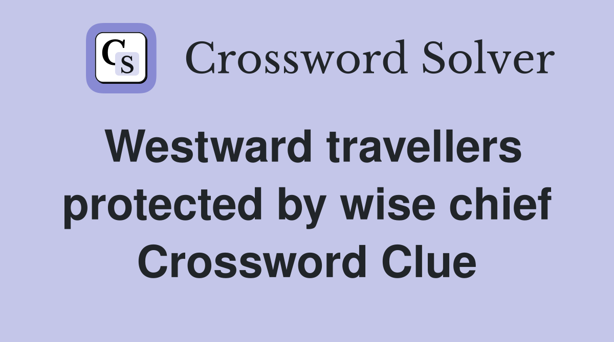 Westward travellers protected by wise chief Crossword Clue