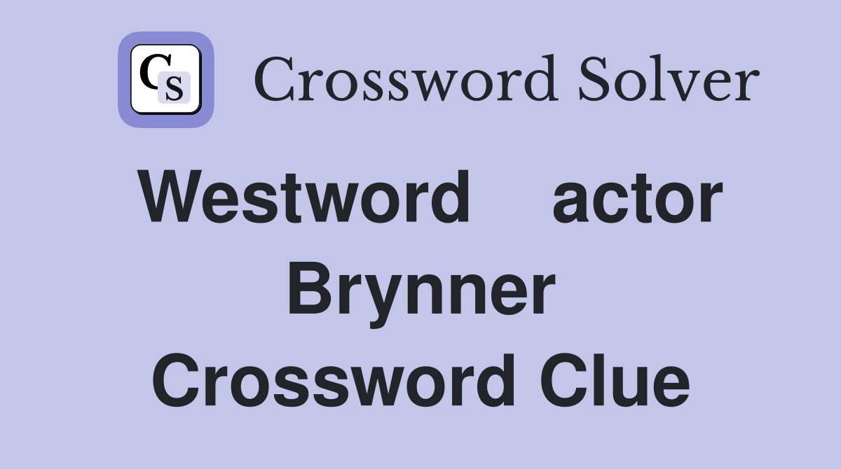 Westword    actor Brynner Crossword Clue