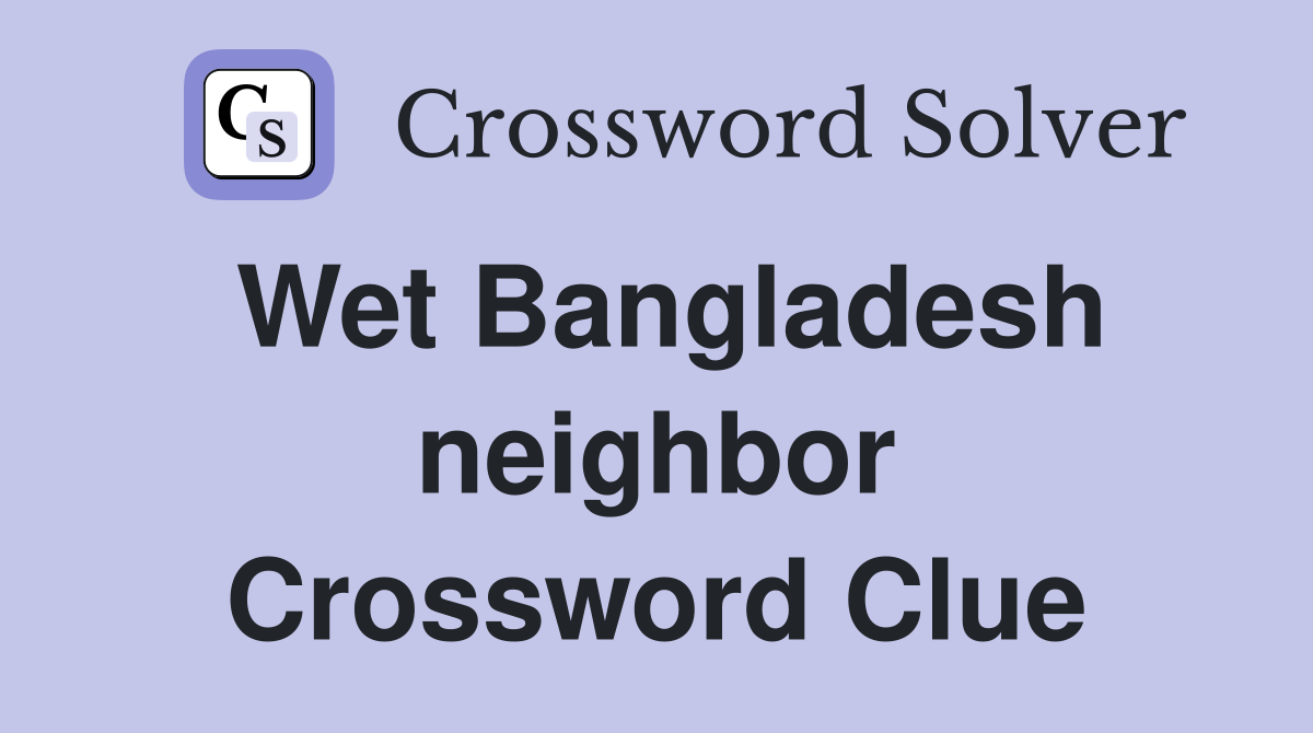 Wet Bangladesh neighbor Crossword Clue