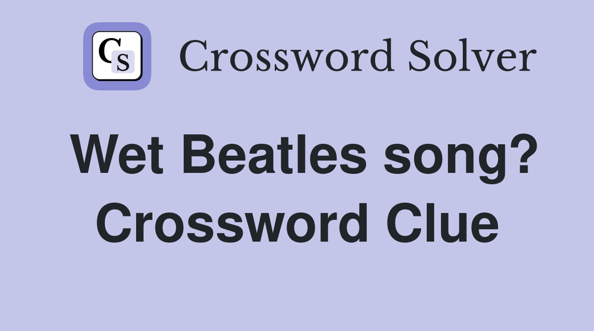 Wet Beatles song? Crossword Clue