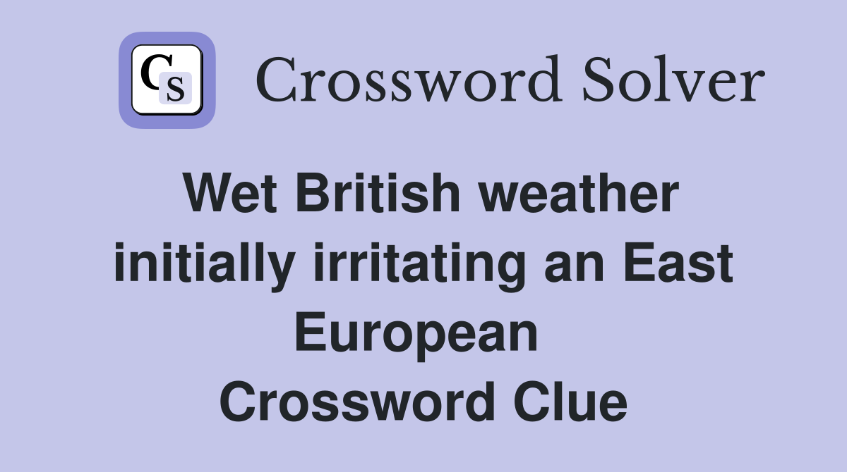 Wet British weather initially irritating an East European  Crossword Clue