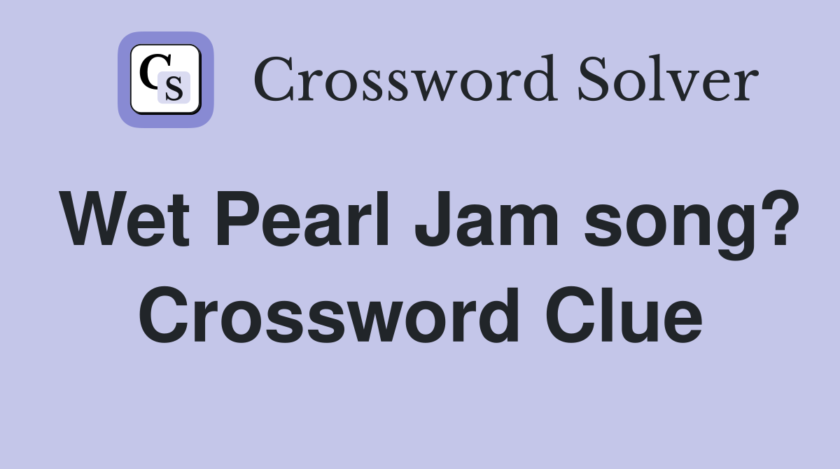 Wet Pearl Jam song? Crossword Clue