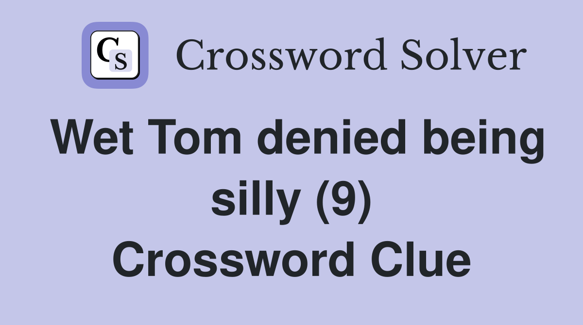 Wet Tom denied being silly (9) Crossword Clue