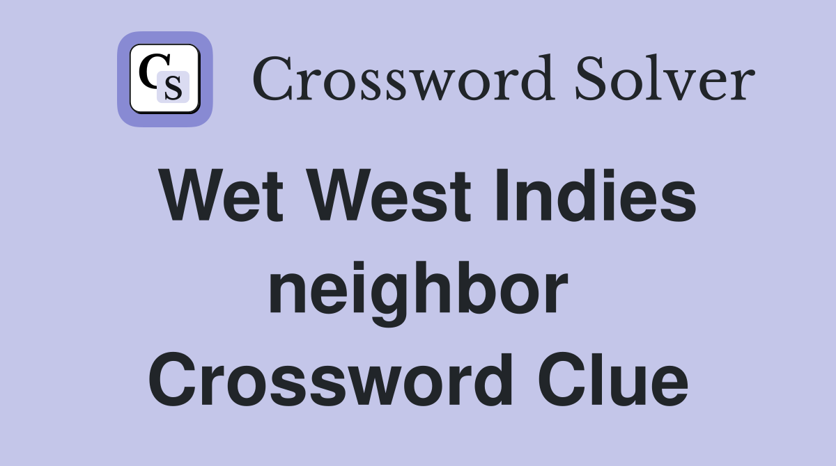 Wet West Indies neighbor Crossword Clue