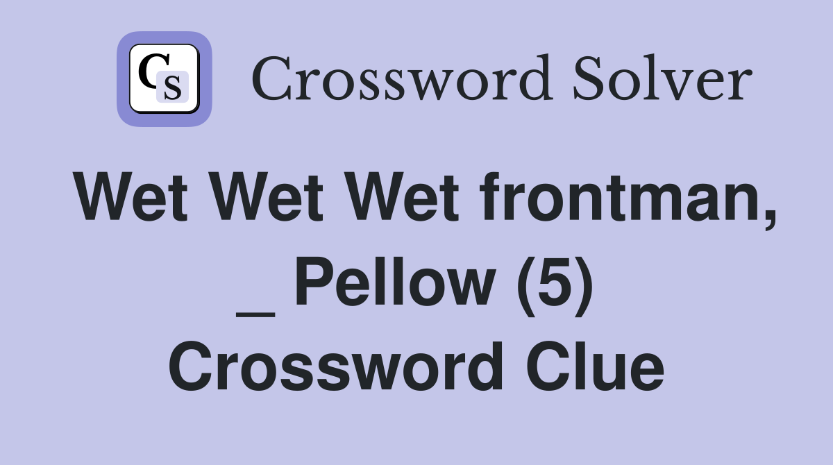 Wet Wet Wet frontman, _ Pellow (5) Crossword Clue