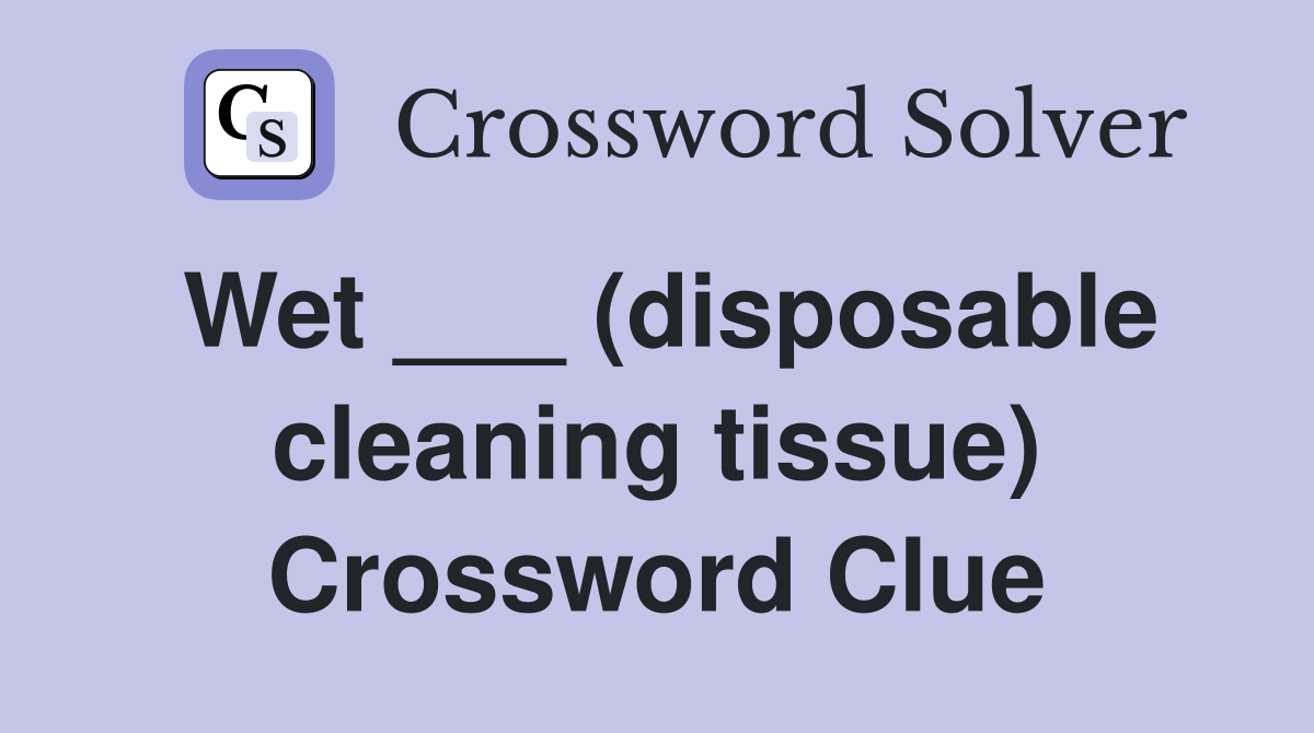 Wet ___ (disposable cleaning tissue) Crossword Clue
