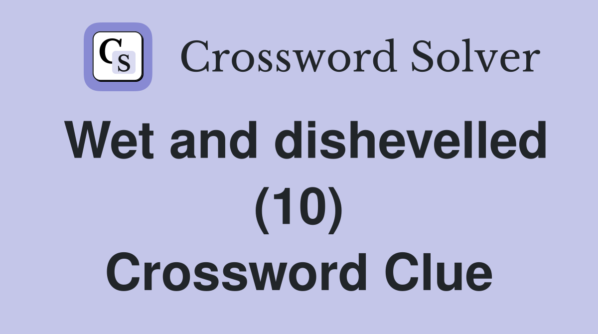 Wet and dishevelled (10) Crossword Clue