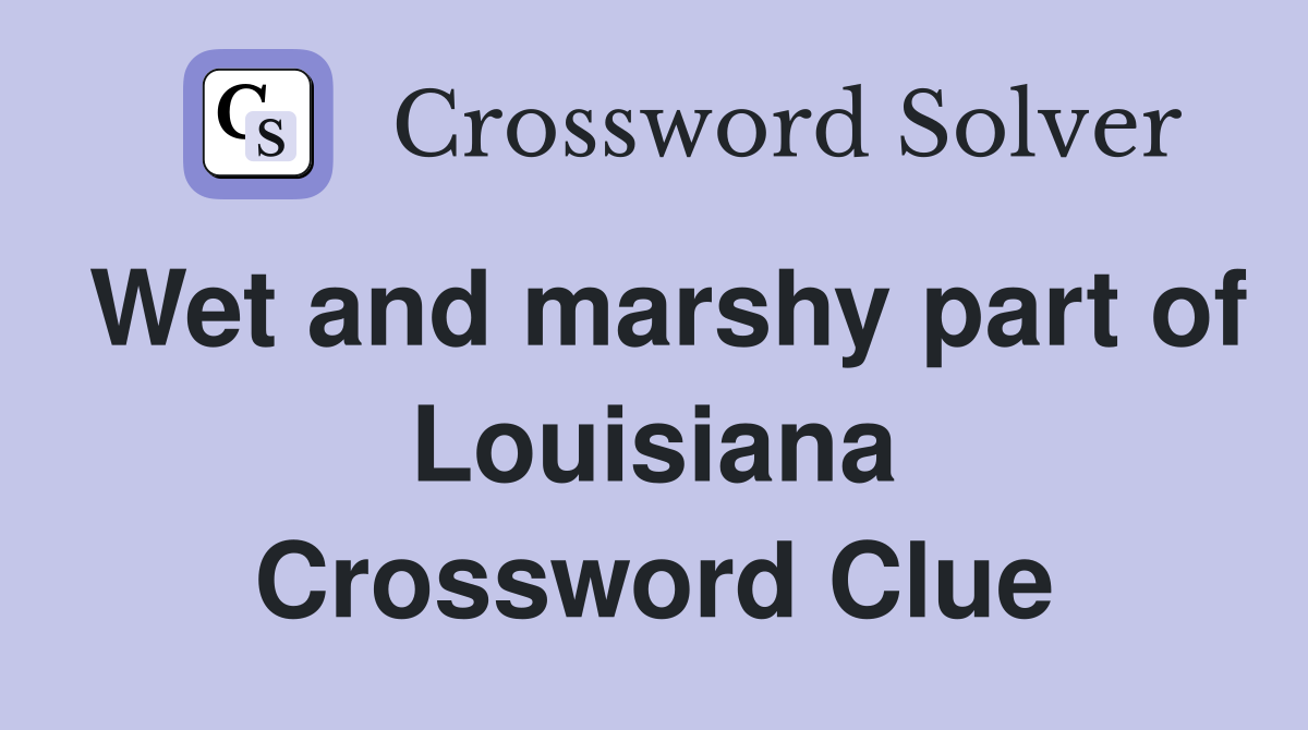Wet and marshy part of Louisiana Crossword Clue