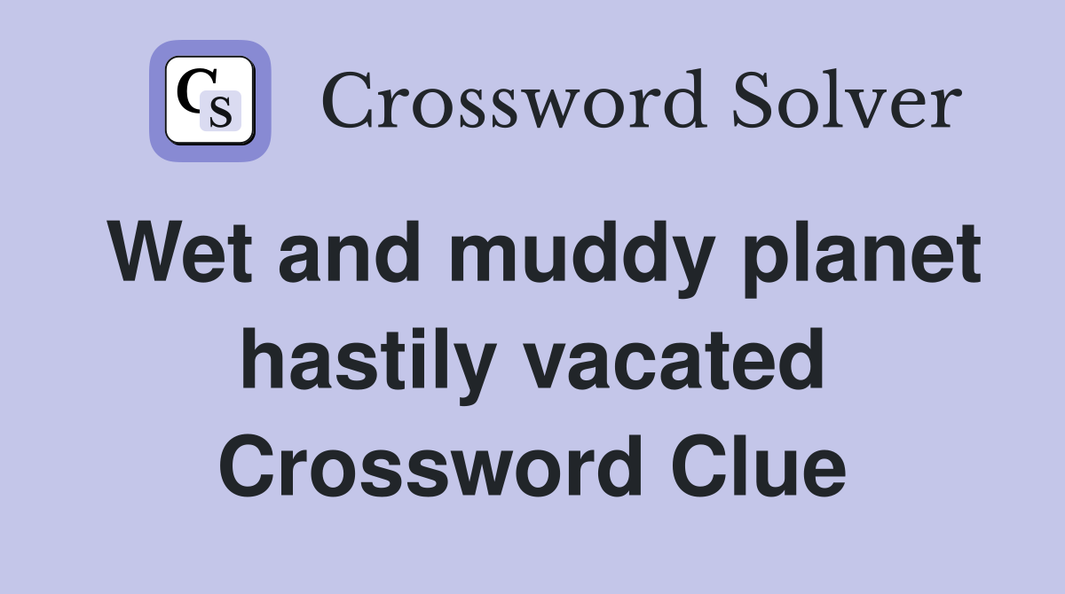 Wet and muddy planet hastily vacated Crossword Clue