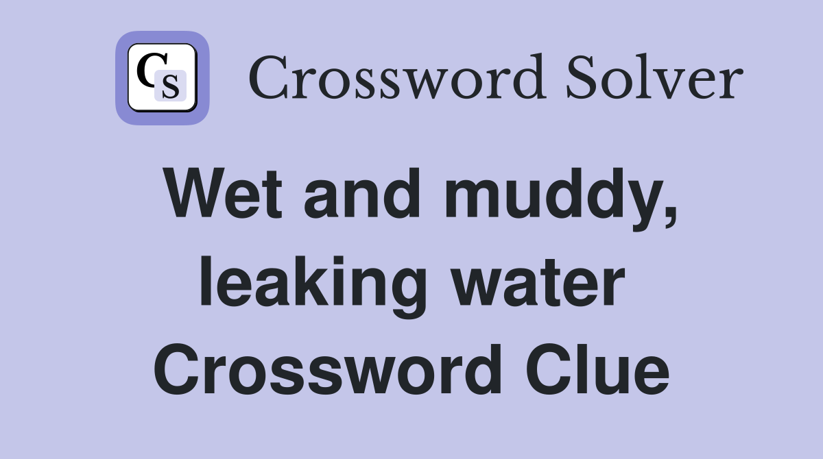Wet and muddy, leaking water Crossword Clue