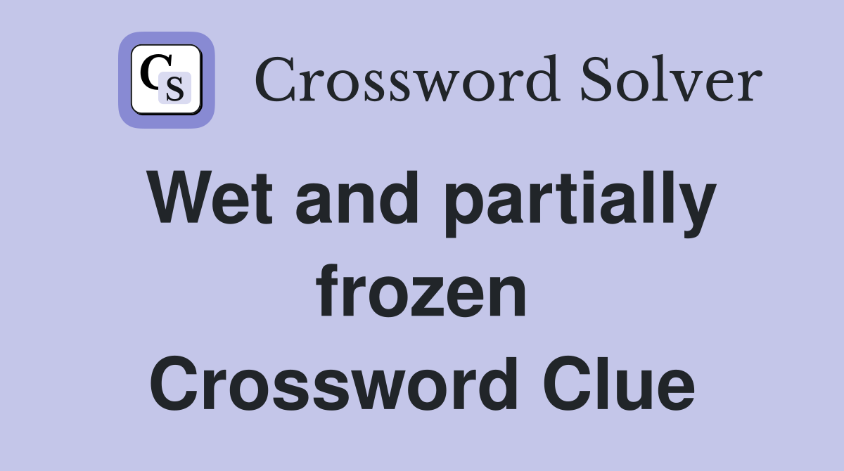 Wet and partially frozen Crossword Clue
