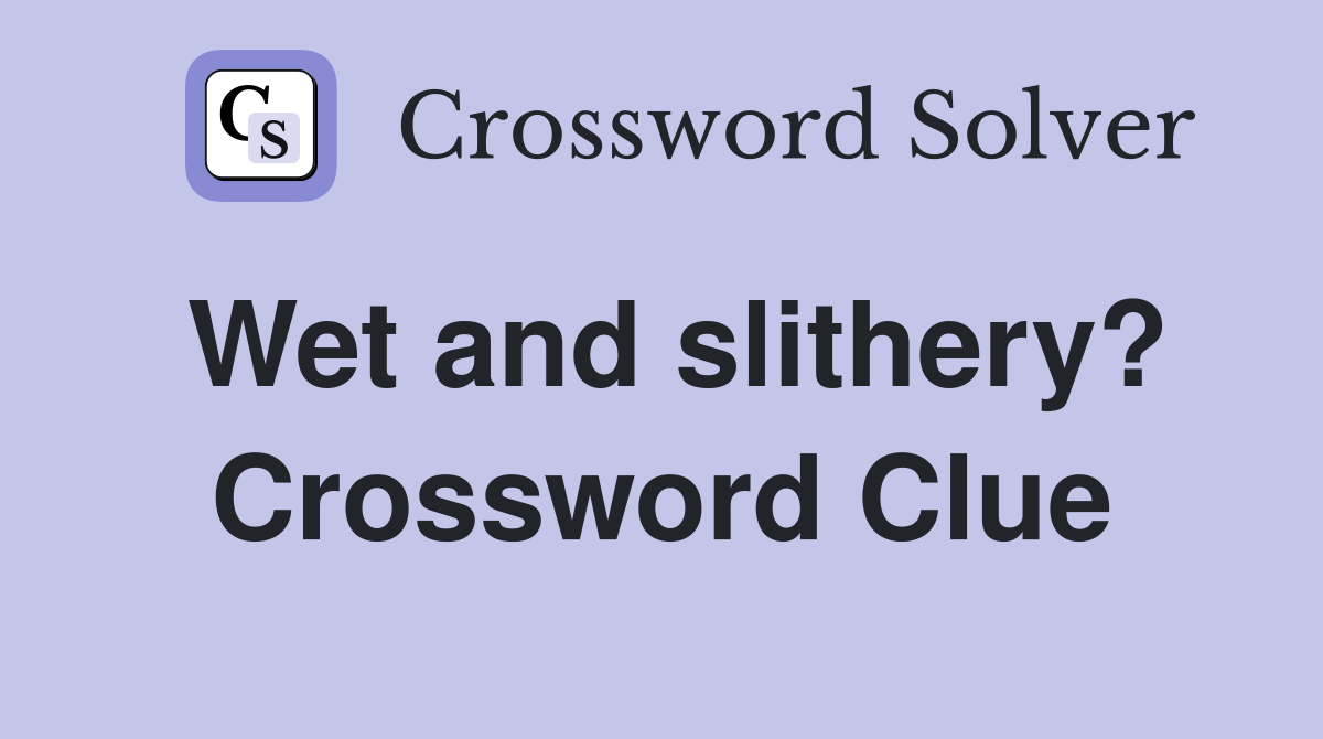 Wet and slithery? Crossword Clue