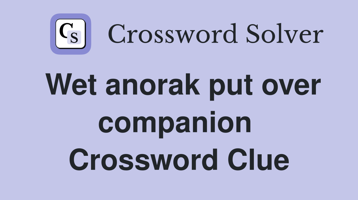 Wet anorak put over companion  Crossword Clue