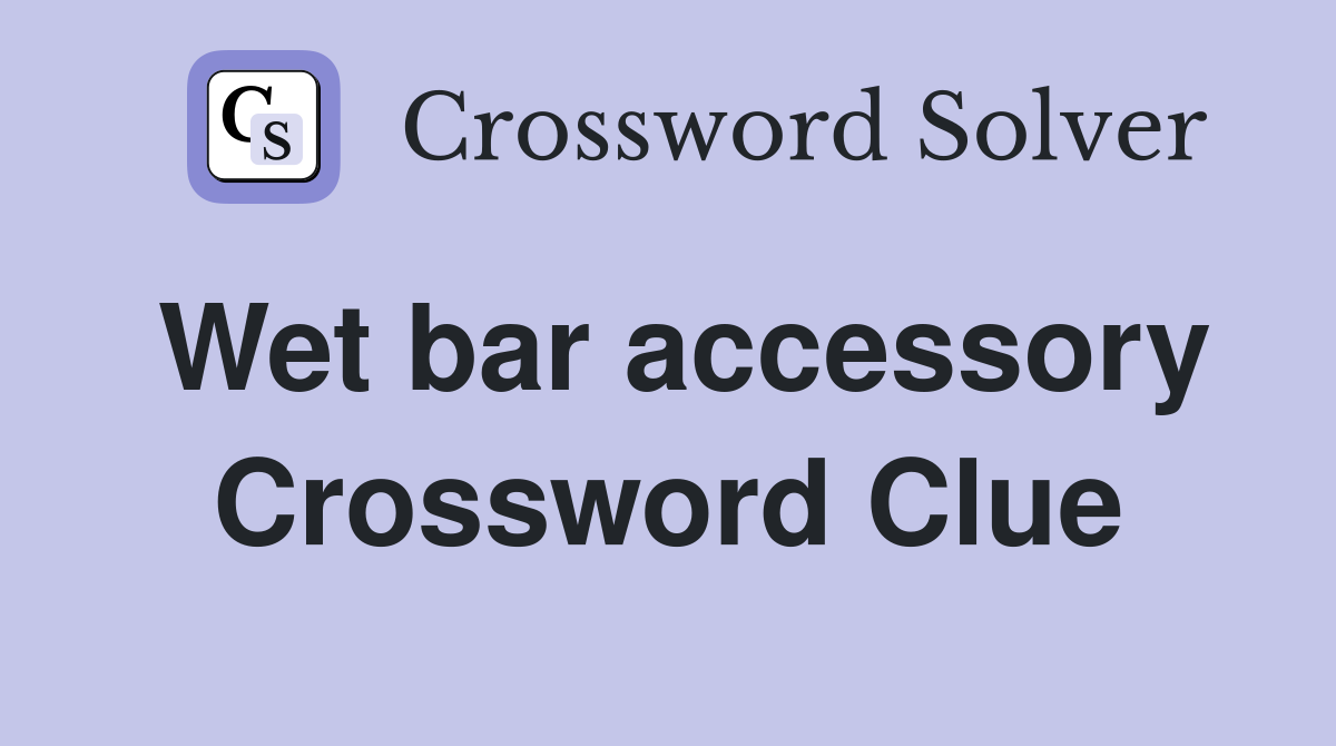 Wet bar accessory Crossword Clue