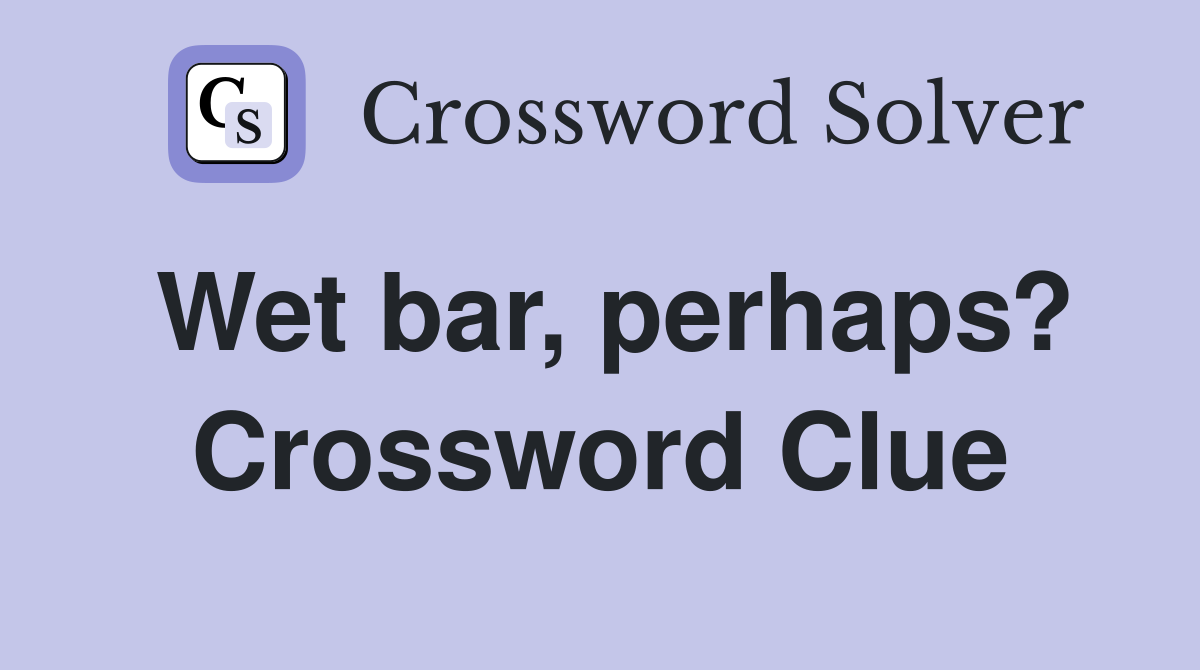 Wet bar, perhaps? Crossword Clue