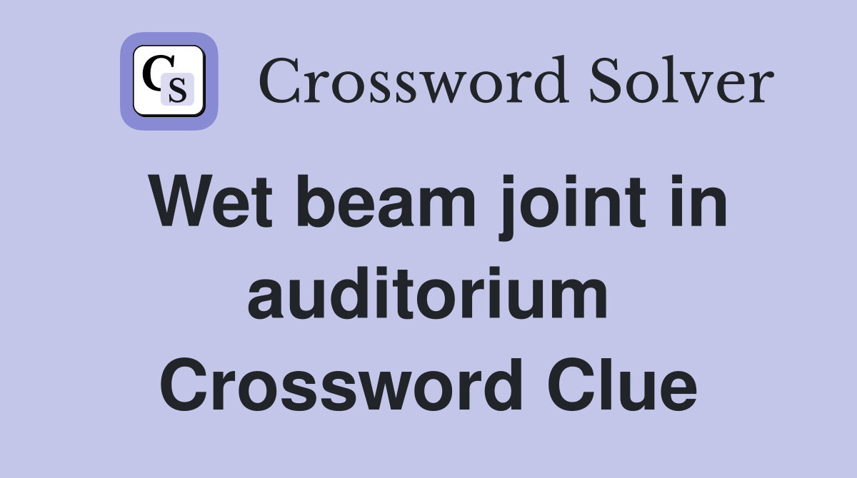 Wet beam joint in auditorium Crossword Clue