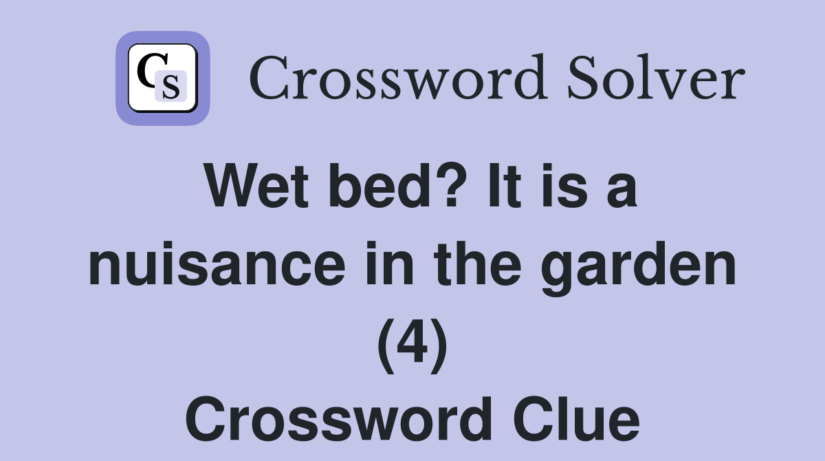 Wet bed? It is a nuisance in the garden (4) Crossword Clue