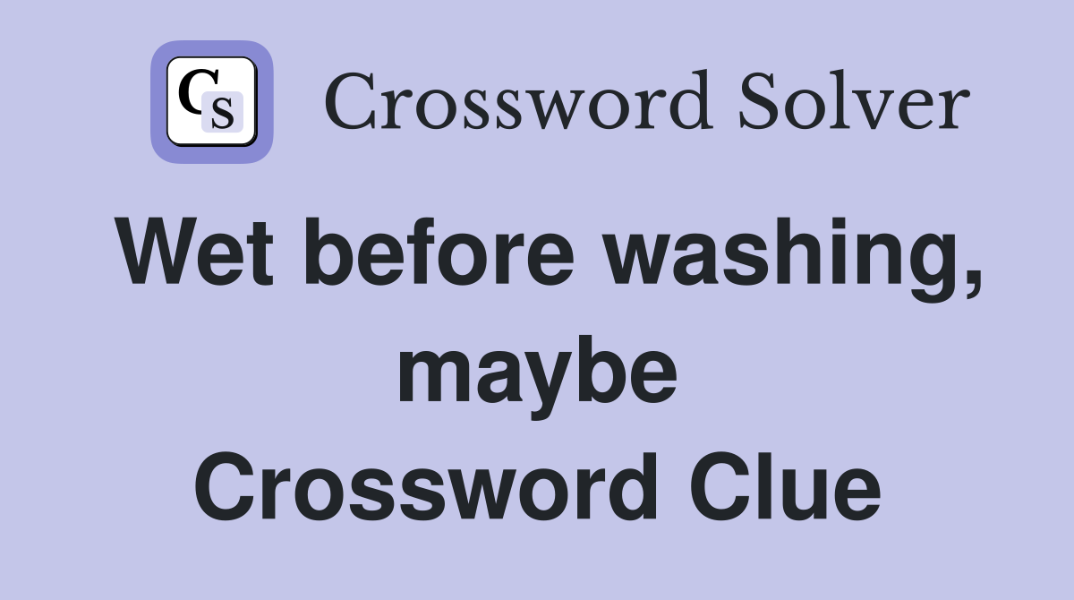 Wet before washing, maybe Crossword Clue