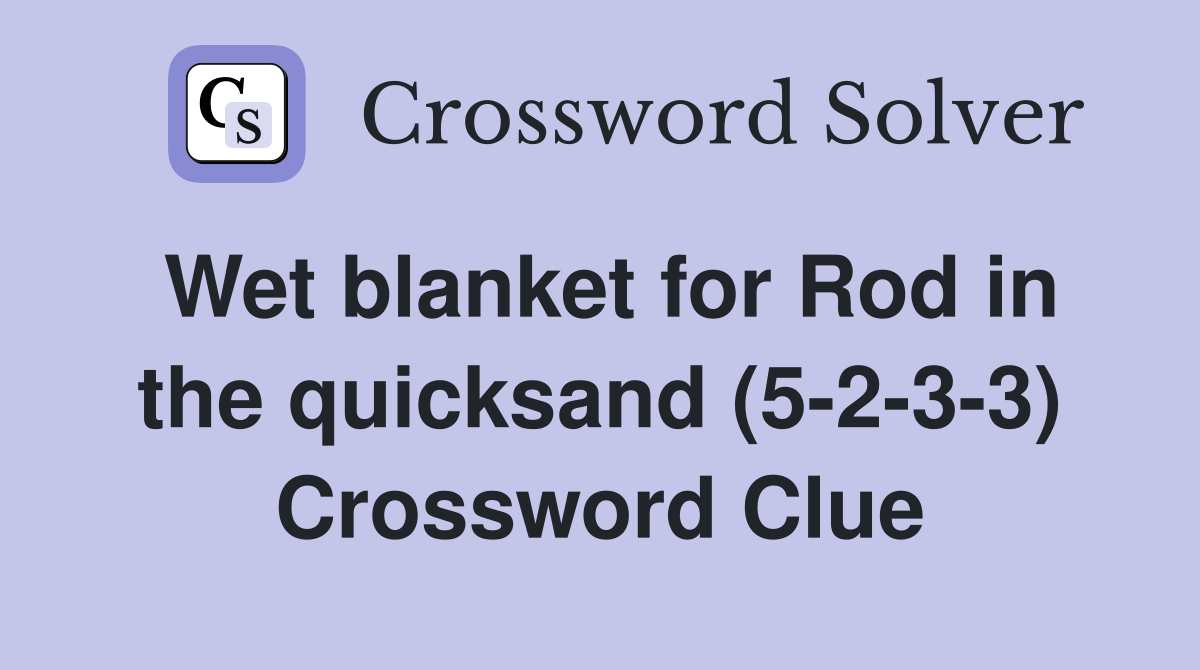 Wet blanket for Rod in the quicksand (5-2-3-3) Crossword Clue