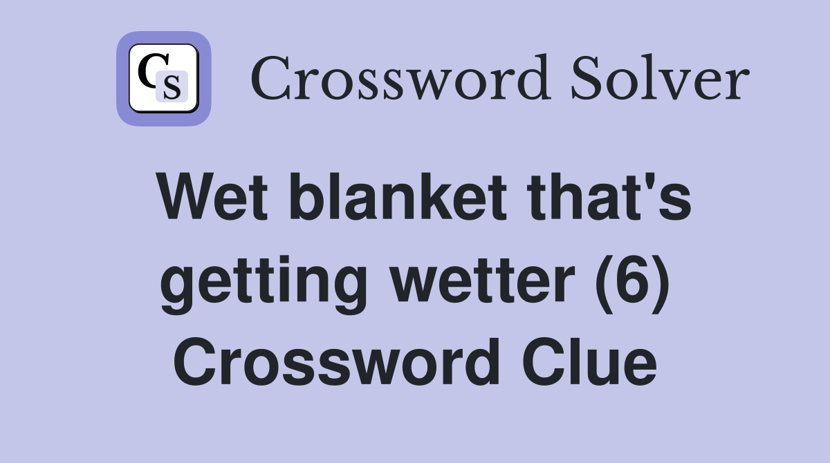 Wet blanket that's getting wetter (6) Crossword Clue