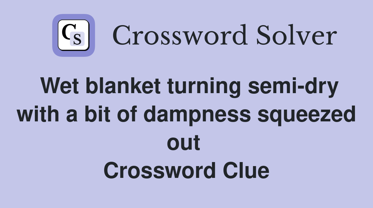 Wet blanket turning semi-dry with a bit of dampness squeezed out  Crossword Clue