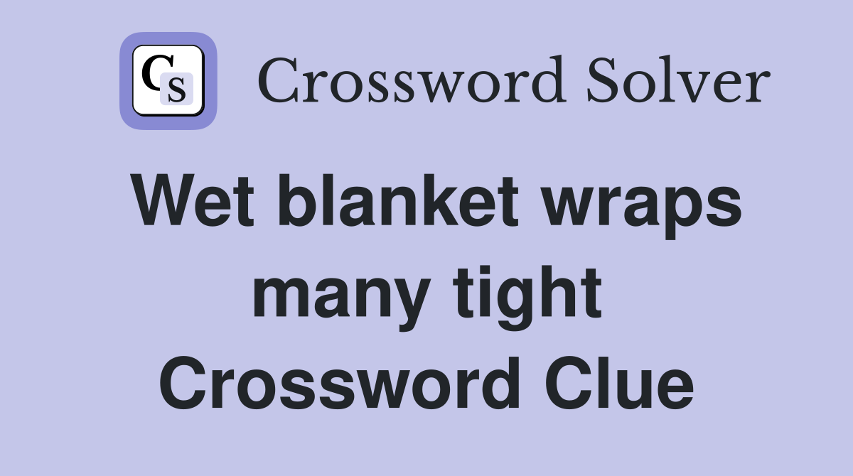 Wet blanket wraps many tight Crossword Clue