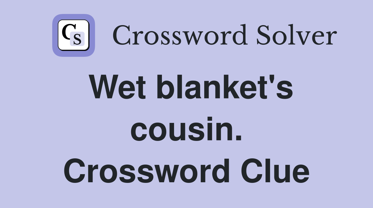 Wet blanket's cousin. Crossword Clue