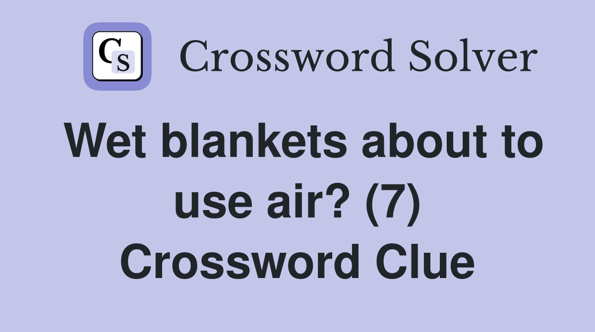 Wet blankets about to use air? (7) Crossword Clue