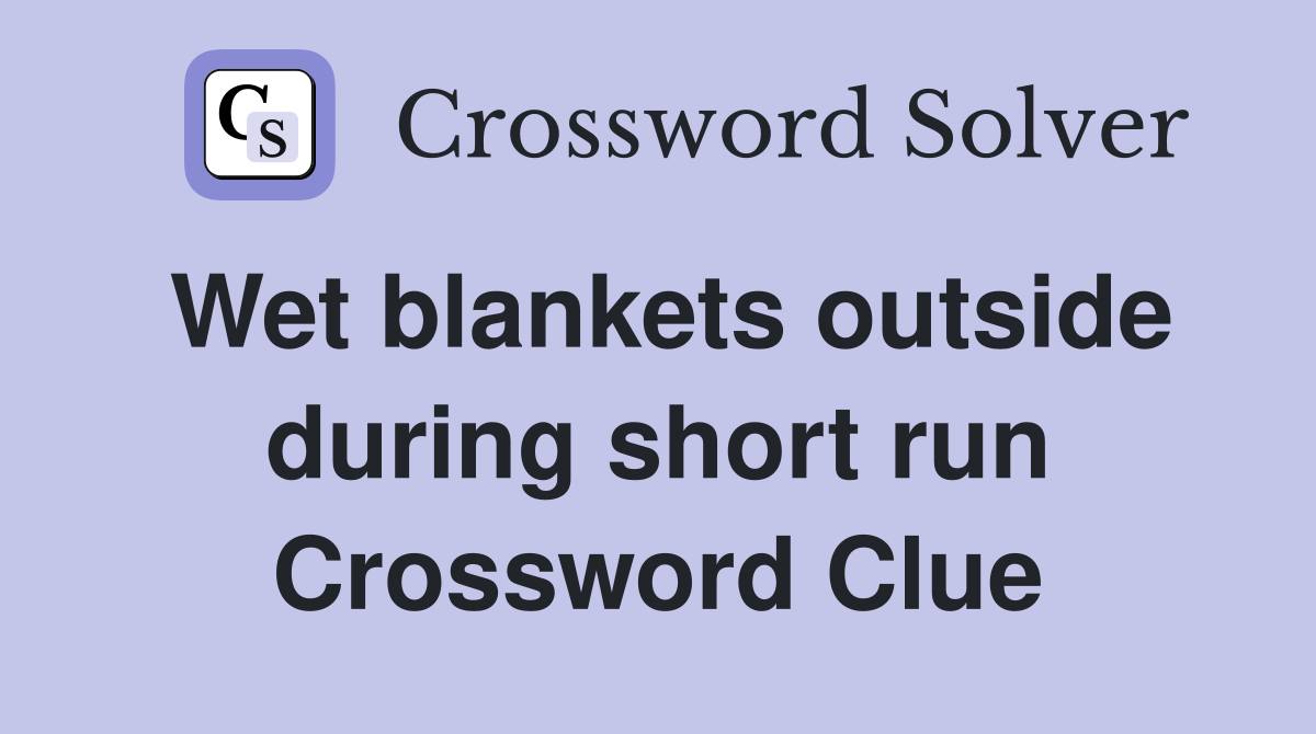 Wet blankets outside during short run Crossword Clue