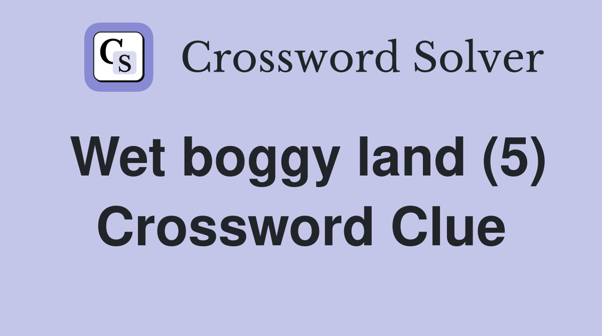 Wet boggy land (5) Crossword Clue