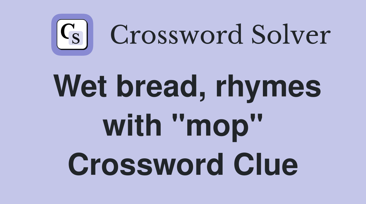 Wet bread, rhymes with "mop" Crossword Clue