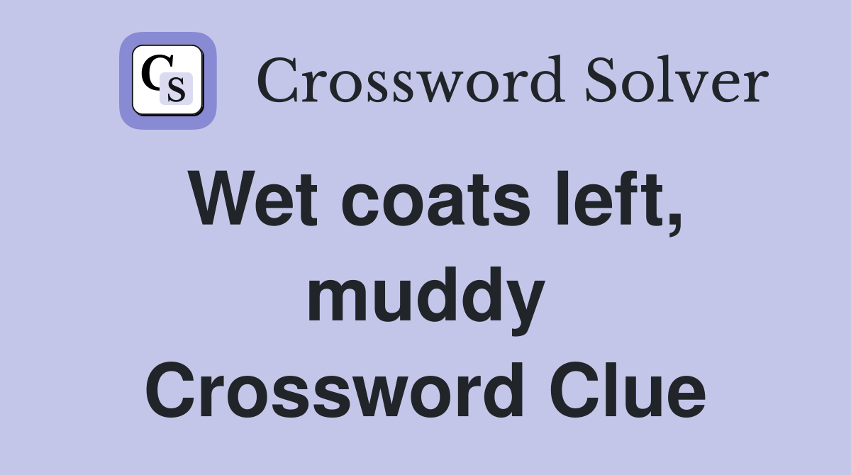 Wet coats left, muddy Crossword Clue