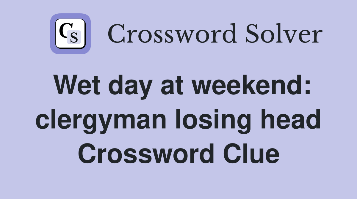 Wet day at weekend: clergyman losing head Crossword Clue