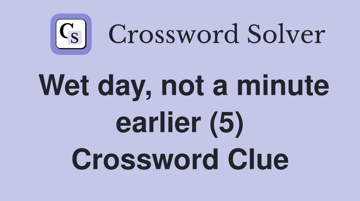 Wet day, not a minute earlier (5) Crossword Clue