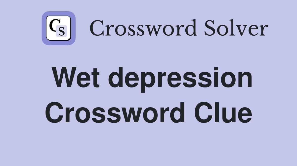 Wet depression Crossword Clue