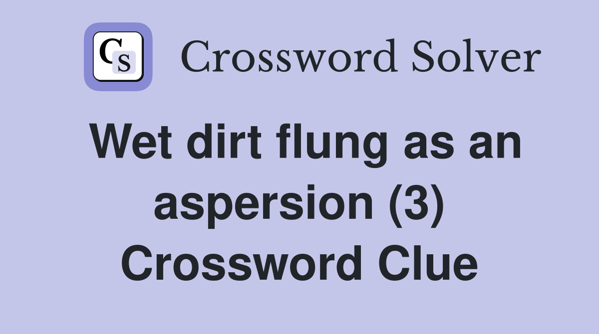 Wet dirt flung as an aspersion (3) Crossword Clue