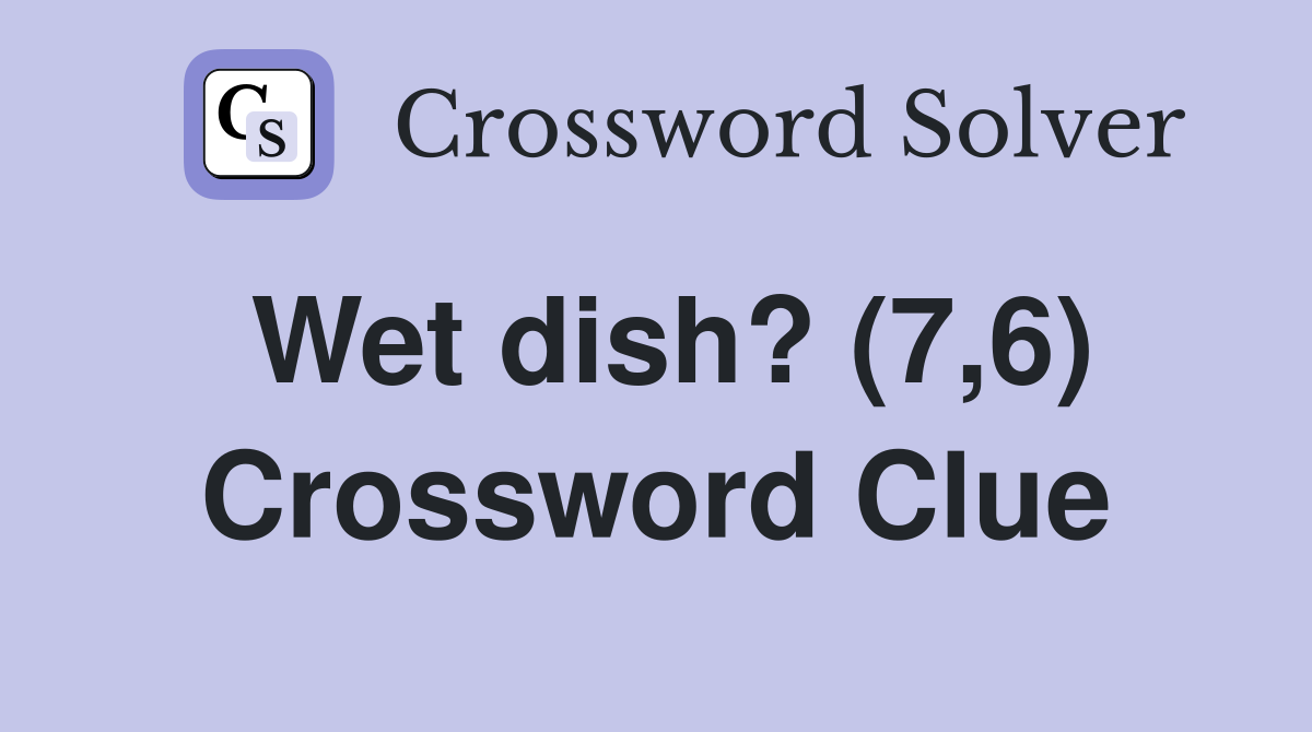 Wet dish? (7,6) Crossword Clue