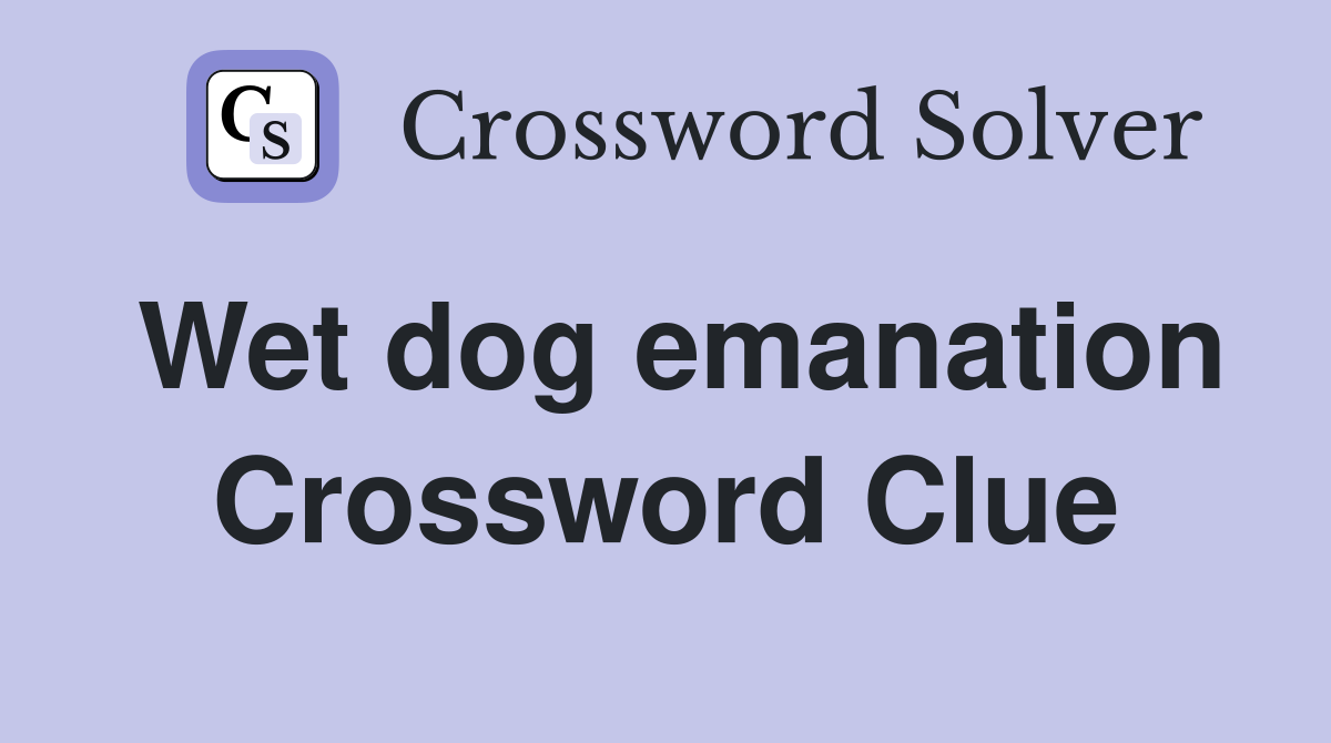 Wet dog emanation Crossword Clue