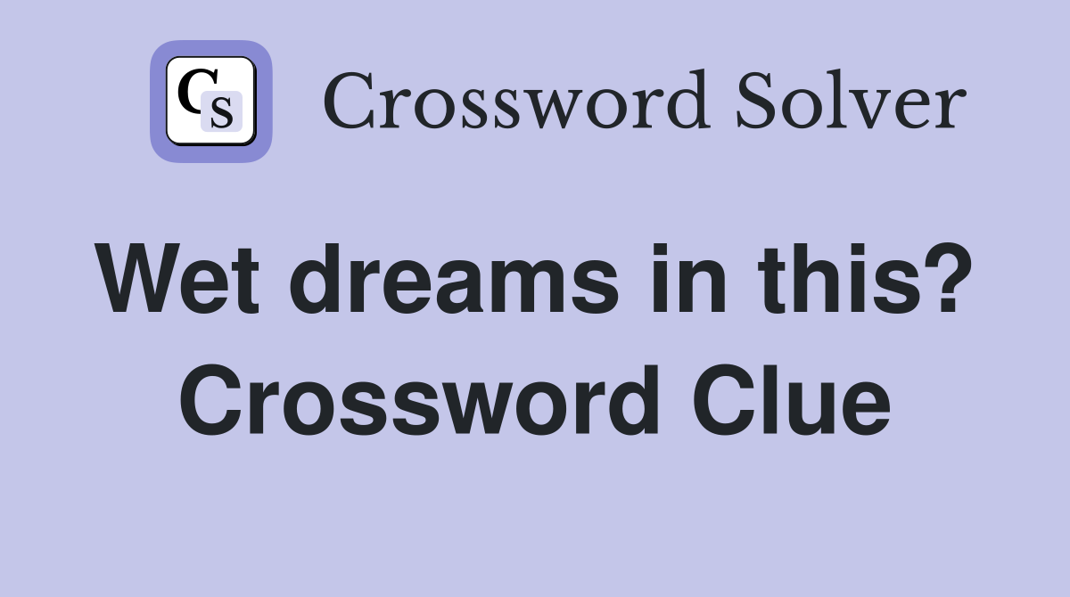 Wet dreams in this?  Crossword Clue