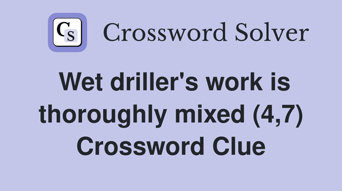 Wet driller's work is thoroughly mixed (4,7) Crossword Clue