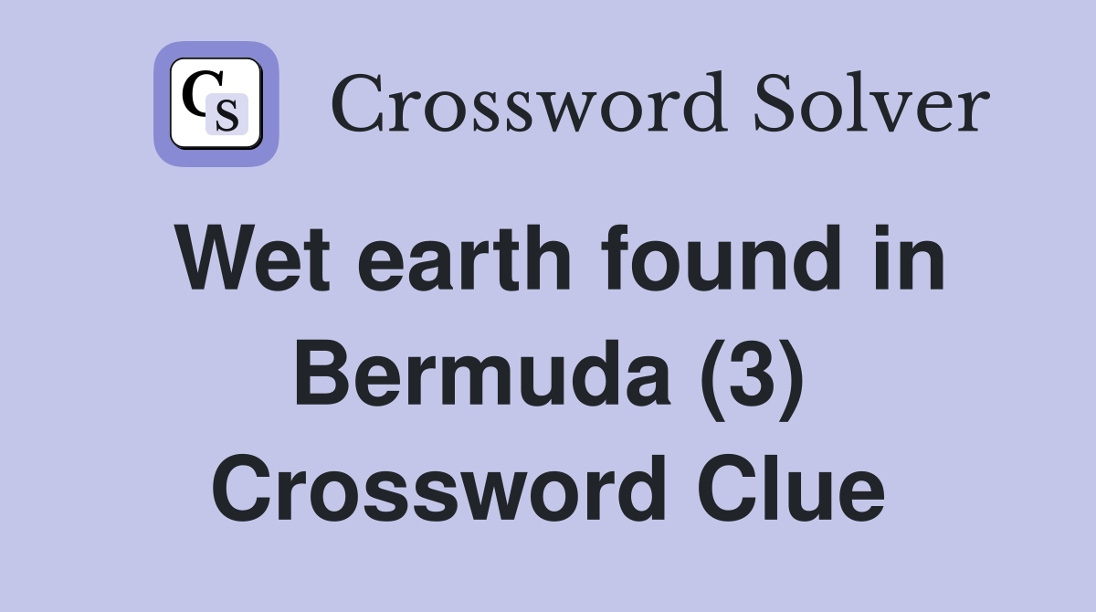 Wet earth found in Bermuda (3) Crossword Clue