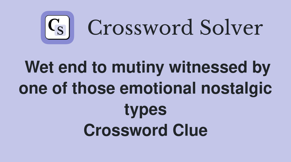 Wet end to mutiny witnessed by one of those emotional nostalgic types Crossword Clue