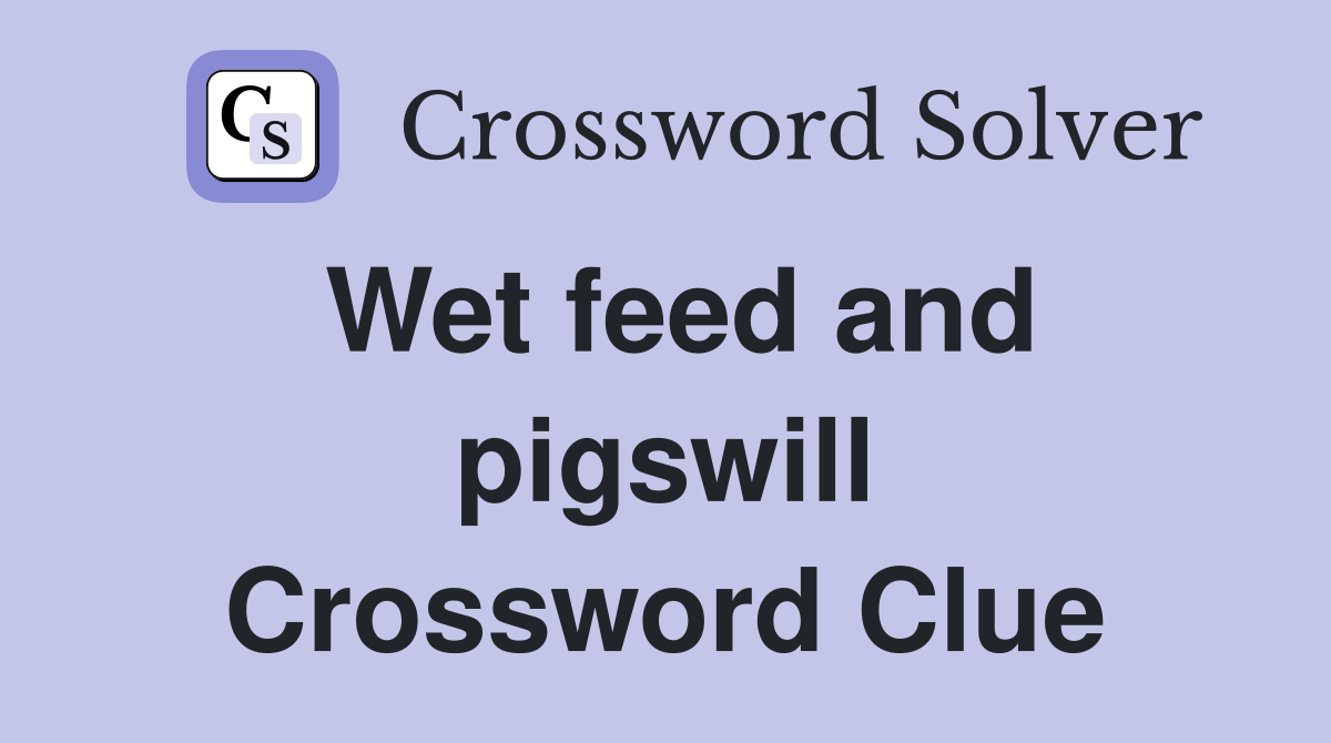 Wet feed and pigswill Crossword Clue