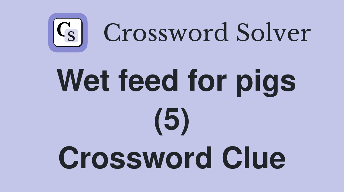 Wet feed for pigs (5) Crossword Clue