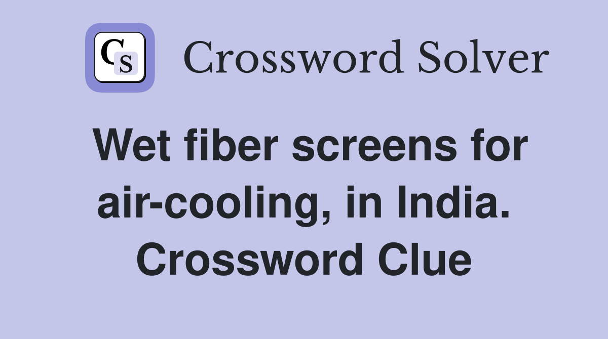 Wet fiber screens for air-cooling, in India. Crossword Clue