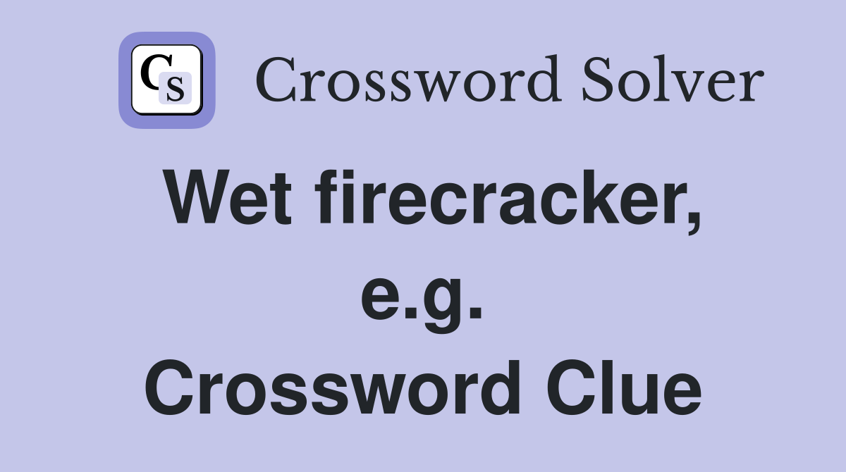Wet firecracker, e.g. Crossword Clue